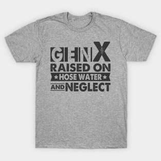 Gen X Raised On Hose Water And Neglect T-Shirt